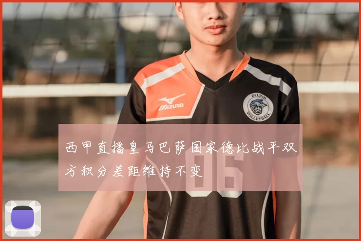 西甲直播皇马巴萨国家德比战平双方积分差距维持不变