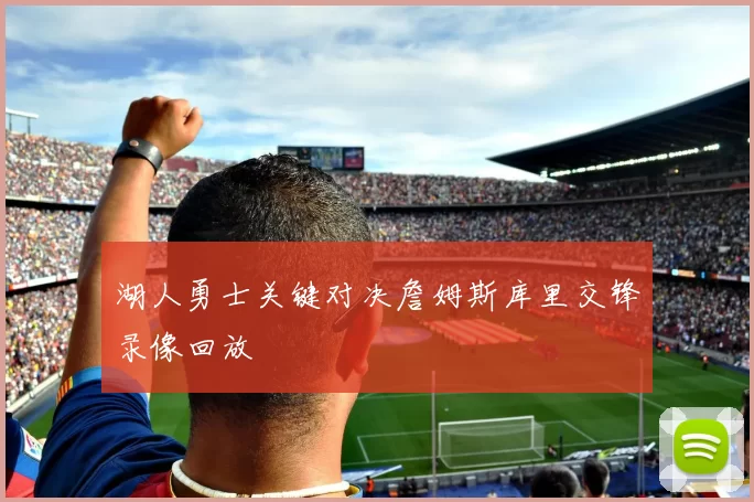 湖人勇士关键对决詹姆斯库里交锋录像回放