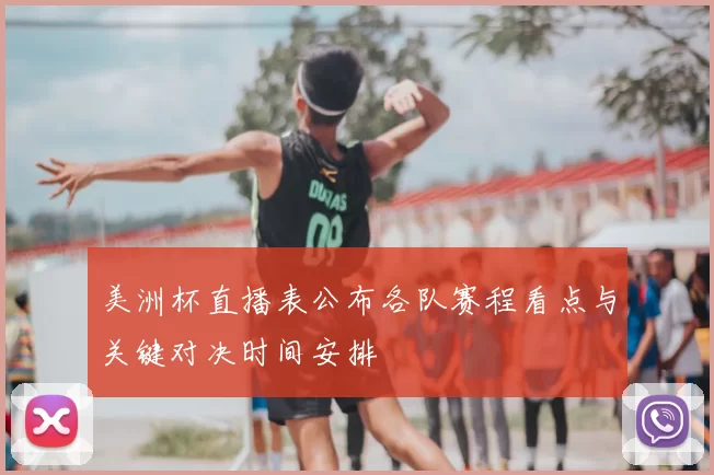 美洲杯直播表公布各队赛程看点与关键对决时间安排