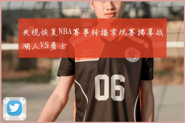 央视恢复NBA赛事转播常规赛揭幕战湖人VS勇士