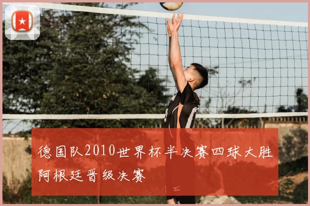 德国队2010世界杯半决赛四球大胜阿根廷晋级决赛