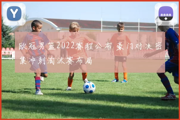 欧冠男篮2022赛程公布 豪门对决密集冲刺淘汰赛布局