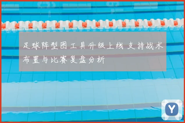 足球阵型图工具升级上线 支持战术布置与比赛复盘分析